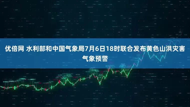 優(yōu)倍網(wǎng) 水利部和中國氣象局7月6日18時聯(lián)合發(fā)布黃色山洪災害氣象預警