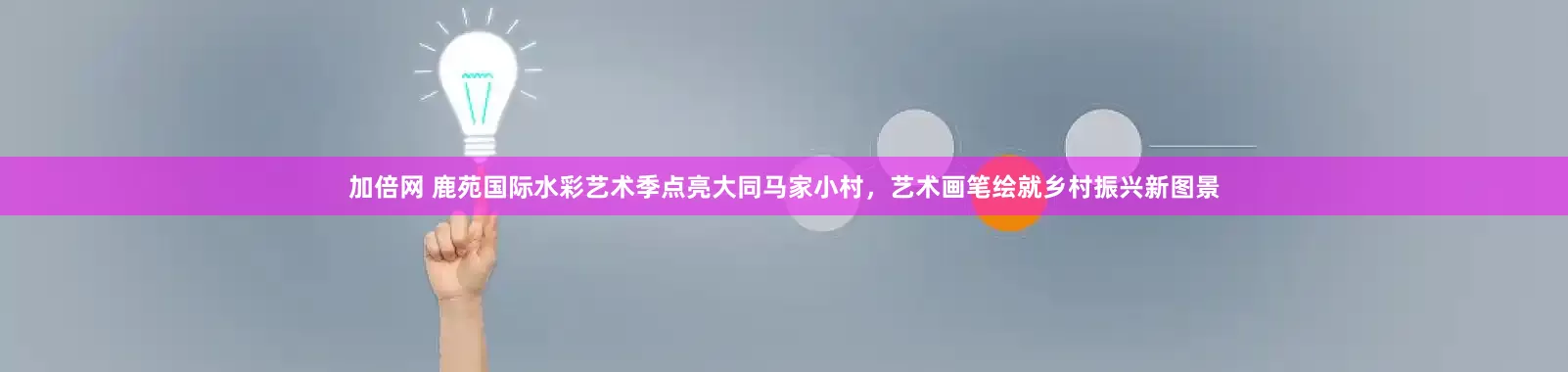 加倍網(wǎng) 鹿苑國際水彩藝術(shù)季點(diǎn)亮大同馬家小村，藝術(shù)畫筆繪就鄉(xiāng)村振興新圖景